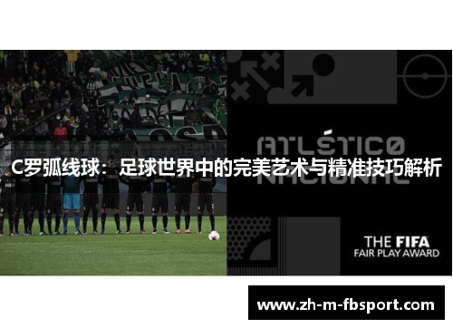 C罗弧线球：足球世界中的完美艺术与精准技巧解析