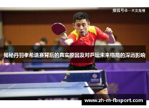 揭秘丹羽孝希退赛背后的真实原因及对乒坛未来格局的深远影响 揭秘丹羽孝希退赛背后的真实原因及对乒坛未来格局的深远影响