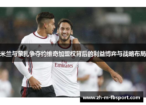 米兰与蒙扎争夺约维奇加盟权背后的利益博弈与战略布局 米兰与蒙扎争夺约维奇加盟权背后的利益博弈与战略布局