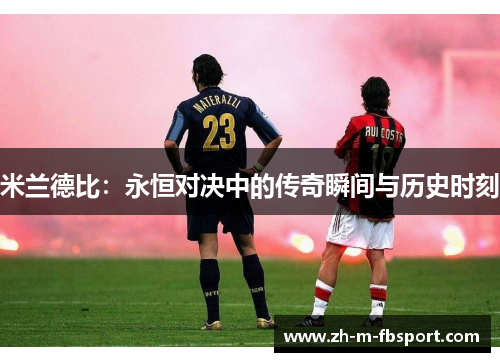 米兰德比:永恒对决中的传奇瞬间与历史时刻 米兰德比:永恒对决中的传奇瞬间与历史时刻