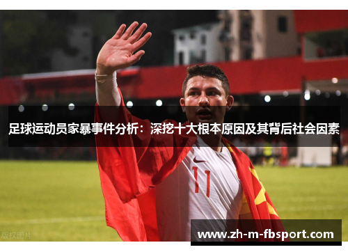 足球运动员家暴事件分析:深挖十大根本原因及其背后社会因素 足球运动员家暴事件分析:深挖十大根本原因及其背后社会因素