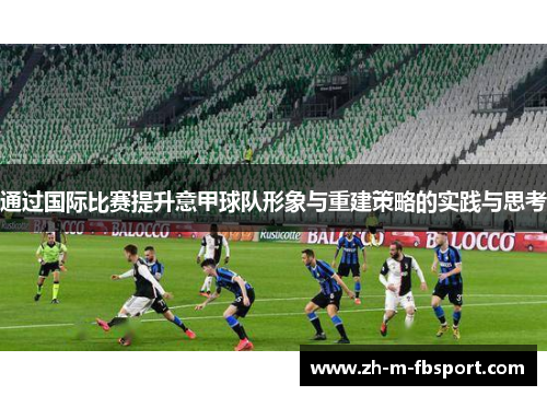 通过国际比赛提升意甲球队形象与重建策略的实践与思考 通过国际比赛提升意甲球队形象与重建策略的实践与思考